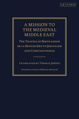 A Mission to the Medieval Middle East: The Travels of Bertrandon de la Brocquière to Jerusalem and Constantinople by Bertrandon de la Brocquière