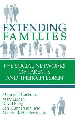 Extending Families: The Social Networks of Parents and Their Children by Moncrieff Cochran, David Riley, Mary Larner