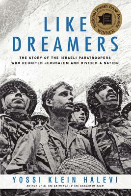 Like Dreamers: The Story of the Israeli Paratroopers Who Reunited Jerusalem and Divided a Nation by Yossi Klein Halevi