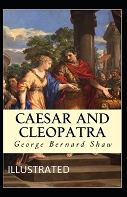 Caesar and Cleopatra Illustrated by George Bernard Shaw