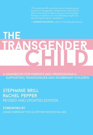 The Transgender Child: Revised & Updated Edition: A Handbook for Parents and Professionals Supporting Transgender and Nonbinary Children by Rachel Pepper, Stephanie Brill, Stephanie Brill