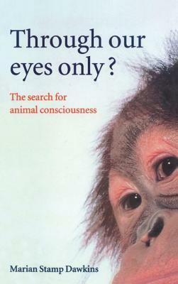 Through Our Eyes Only?: The Search for Animal Consciousness by Marian Stamp Dawkins