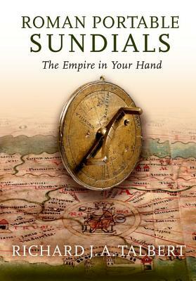 Roman Portable Sundials: The Empire in Your Hand by Richard J. a. Talbert