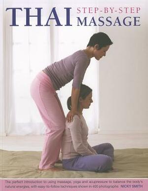 Thai Step-By-Step Massage: The Perfect Introduction to Using Massage, Yoga and Accupressure to Balance the Body's Natural Energies, with Easy-To- by Nicky Smith