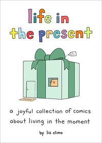 Life in the Present: A Joyful Collection of Comics About Living in the Moment by Liz Climo