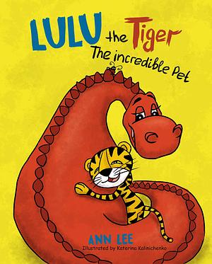 LULU the Tiger The Incredible Pet: Children's Book about Patience, Assertiveness, Compassion, and Love by Ann Lee, Ann Lee