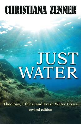 Just Water: Theology, Ethics, and Fresh Water Crises by Christiana Z. Peppard