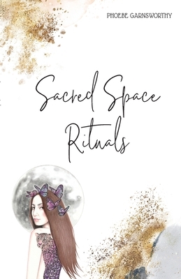 Sacred Space Rituals by Phoebe Garnsworthy