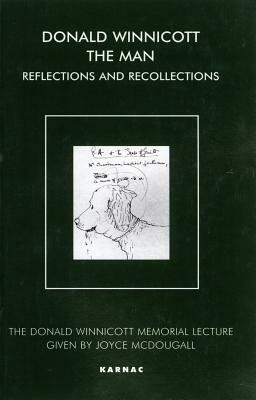 Donald Winnicott the Man: Reflections and Recollections (the Donald Winnicott Memorial Lecture) by Joyce McDougall