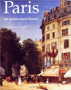 Paris: An Architectural History by Anthony Sutcliffe