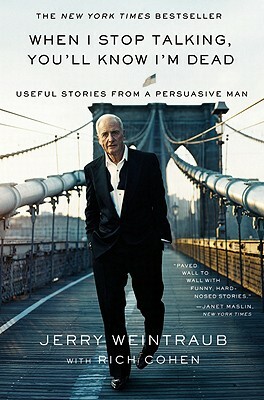 When I Stop Talking, You'll Know I'm Dead: Useful Stories from a Persuasive Man by Jerry Weintraub