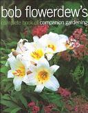 Bob Flowerdew's Complete Book of Companion Gardening by Bob Flowerdew