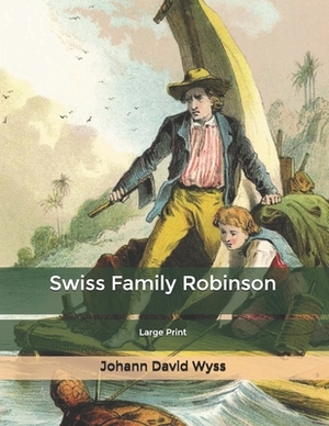 Swiss Family Robinson: Large Print by Johann David Wyss