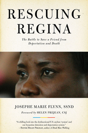 Rescuing Regina: The Battle to Save a Friend from Deportation and Death by Josephe Marie Flynn, Helen Prejean