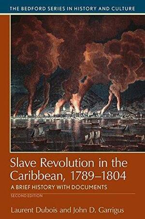 Slave Revolution in the Caribbean, 1789-1804 by Laurent Dubois, John D. Garrigus