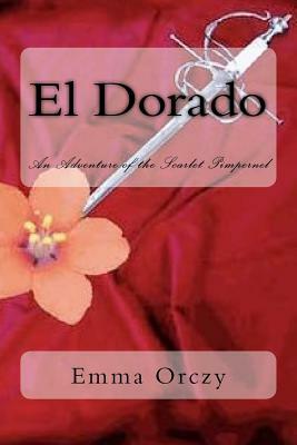 El Dorado: An Adventure of the Scarlet Pimpernel by Emma Orczy