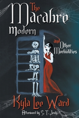 The Macabre Modern and Other Morbidities by Kyla Lee Ward, Polack, S.T. Joshi