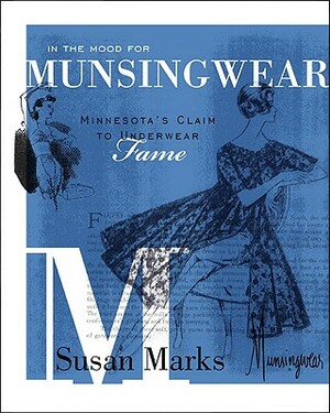 In the Mood for Munsingwear: Minnesota's Claim to Underwear Fame by Susan Marks