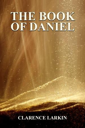 The Book of Daniel by Clarence Larkin, Clarence Larkin