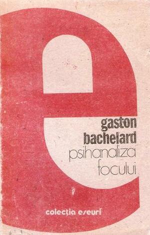 Psihanaliza focului by Gaston Bachelard