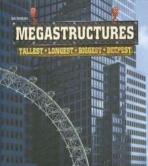 Megastructures: Tallest, Longest, Biggest, Deepest by Ian Graham