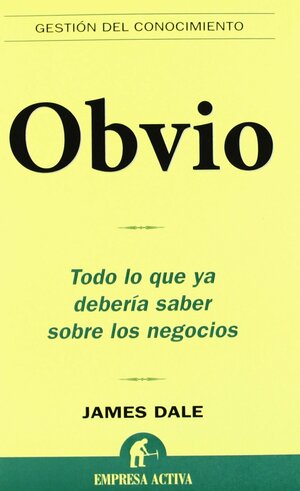 Obvio: Todo lo que ya debería saber sobre los negocios by James Dale