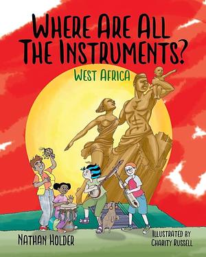 Where Are All The Instruments? West Africa by Nathan Holder, Charity Russell