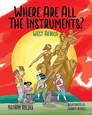 Where Are All The Instruments? West Africa by Charity Russell, Nathan Holder