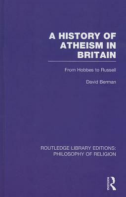 A History of Atheism in Britain: From Hobbes to Russell by David Berman