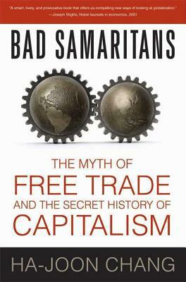 Bad Samaritans: The Myth of Free Trade and the Secret History of Capitalism by Ha-Joon Chang