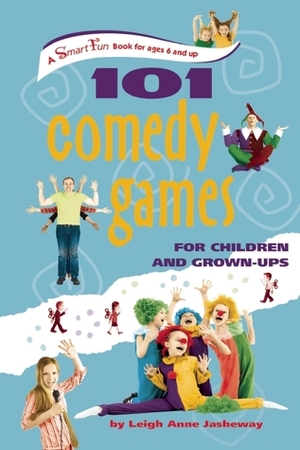 101 Comedy Games for Children and Grown-Ups by Leigh Anne Jasheway-Bryant