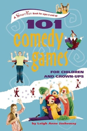 101 Comedy Games for Children and Grown-Ups by Leigh Anne Jasheway-Bryant