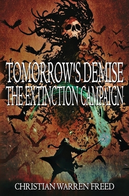 Tomorrow's Demise: The Extinction Campaign: The Extinction Campaign by Christian Warren Freed