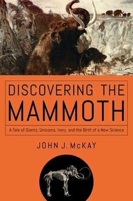 Discovering the Mammoth by John J. McKay