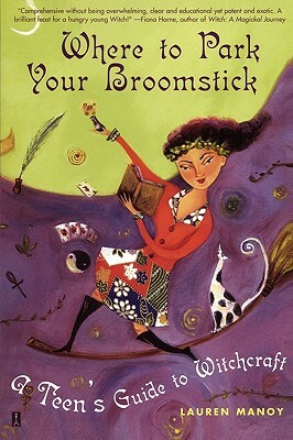 Where to Park Your Broomstick: A Teen's Guide to Witchcraft by Lauren Manoy