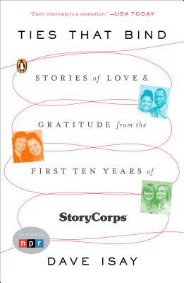 Ties That Bind: Stories of Love and Gratitude from the First Ten Years of Storycorps by Dave Isay