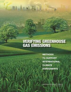 Verifying Greenhouse Gas Emissions: Methods to Support International Climate Agreements by Board on Atmospheric Sciences and Climat, Division on Earth and Life Studies, National Research Council