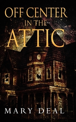 Off Center In The Attic by Mary Deal