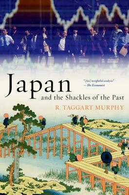 Japan and the Shackles of the Past by R. Taggart Murphy