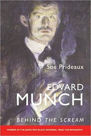 Edvard Munch: Behind The Scream by Sue Prideaux