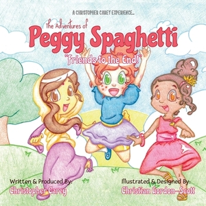 The Adventures of Peggy Spaghetti: Friends to the End by Christopher Carey