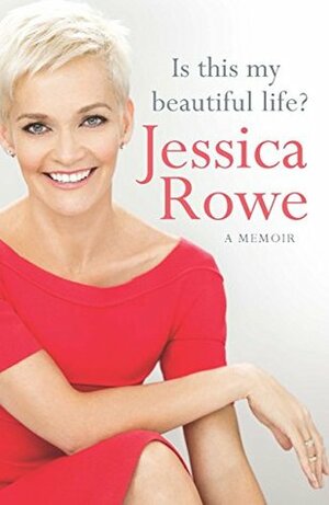 Is This My Beautiful Life? by Jessica Rowe