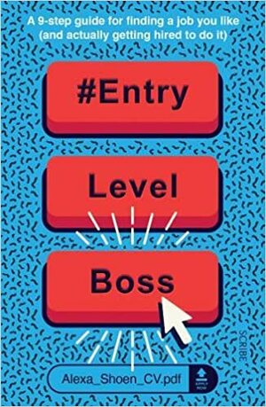 #ENTRYLEVELBOSS: a 9-step guide for finding a job you like (and actually getting hired to do it)  by Alexa Shoen