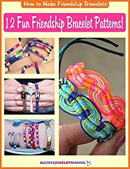 How to Make Friendship Bracelets: 12 Fun Friendship Bracelet Patterns! by Prime Publishing