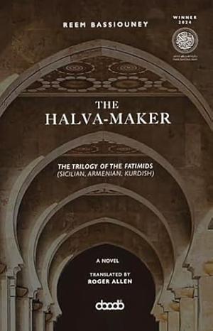 The Halva-Maker: The Trilogy of the Fatimids by Reem Bassiouney