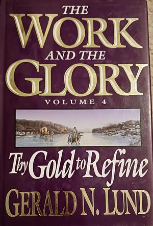 Thy Gold to Refine by Gerald N. Lund