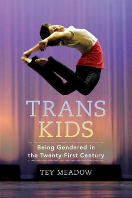 Trans Kids: Being Gendered in the Twenty-First Century by Tey Meadow
