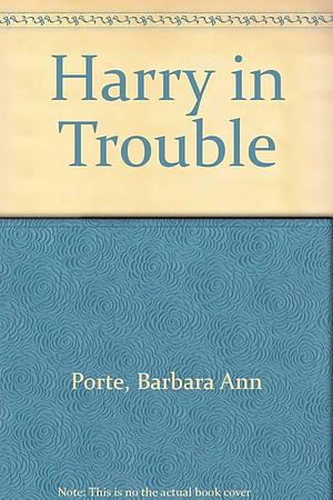 Harry in Trouble by Barbara Ann Porte