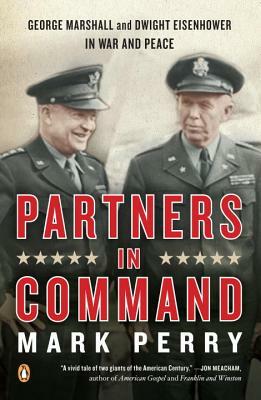 Partners in Command: George Marshall and Dwight Eisenhower in War and Peace by Mark Perry