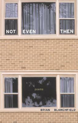 Not Even Then by Brian Blanchfield